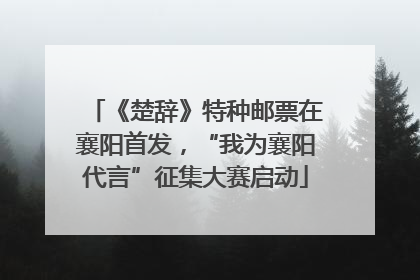 《楚辞》特种邮票在襄阳首发，“我为襄阳代言”征集大赛启动