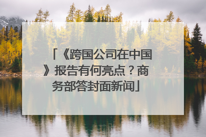 《跨国公司在中国》报告有何亮点？商务部答封面新闻