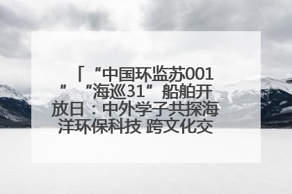 “中国环监苏001”“海巡31”船舶开放日：中外学子共探海洋环保科技 跨文化交流筑牢“蓝色”友谊