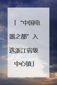 “中国电器之都”入选浙江省级中心镇