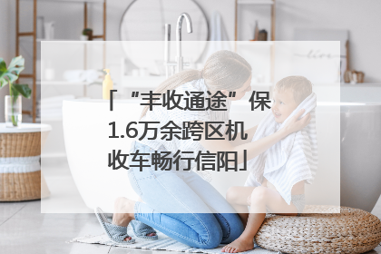 “丰收通途”保1.6万余跨区机收车畅行信阳