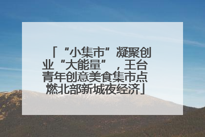 “小集市”凝聚创业“大能量”，王台青年创意美食集市点燃北部新城夜经济
