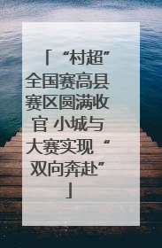 “村超”全国赛高县赛区圆满收官 小城与大赛实现“双向奔赴”