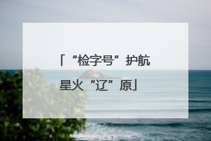 “检字号”护航星火“辽”原