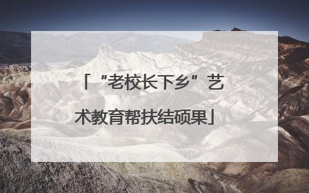 “老校长下乡”艺术教育帮扶结硕果