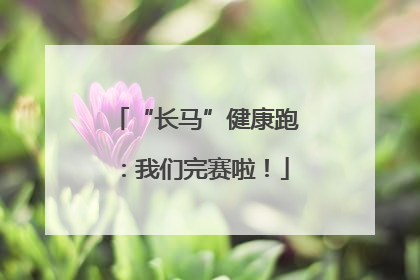 “长马”健康跑：我们完赛啦！