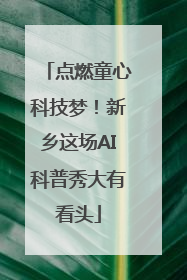 点燃童心科技梦！新乡这场AI科普秀大有看头