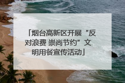 烟台高新区开展“反对浪费 崇尚节约”文明用餐宣传活动