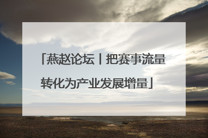 燕赵论坛丨把赛事流量转化为产业发展增量