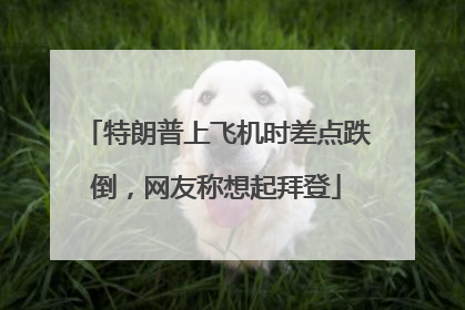 特朗普上飞机时差点跌倒，网友称想起拜登