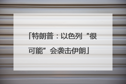 特朗普：以色列“很可能”会袭击伊朗