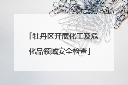 牡丹区开展化工及危化品领域安全检查