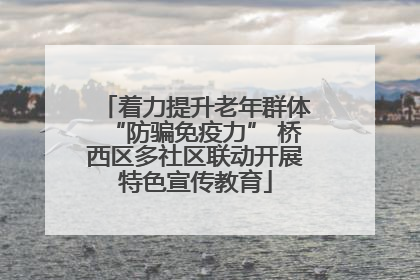 着力提升老年群体“防骗免疫力” 桥西区多社区联动开展特色宣传教育