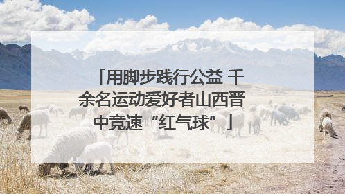 用脚步践行公益 千余名运动爱好者山西晋中竞速“红气球”