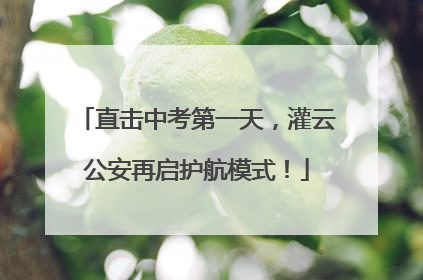 直击中考第一天，灌云公安再启护航模式！