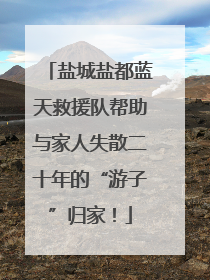 盐城盐都蓝天救援队帮助与家人失散二十年的“游子”归家！