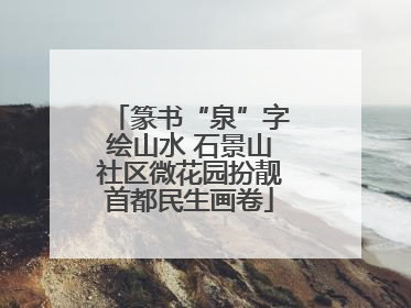 篆书“泉”字绘山水 石景山社区微花园扮靓首都民生画卷