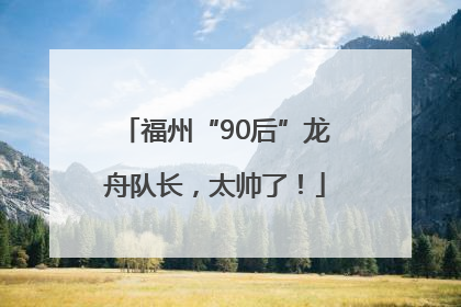 福州“90后”龙舟队长，太帅了！