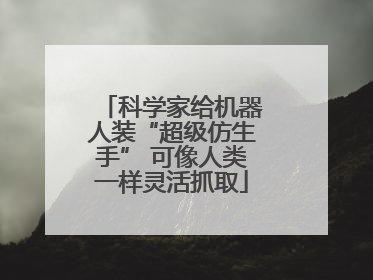 科学家给机器人装“超级仿生手” 可像人类一样灵活抓取
