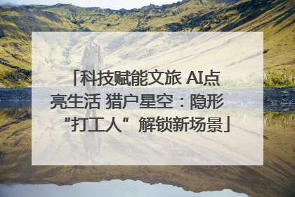 科技赋能文旅 AI点亮生活 猎户星空：隐形“打工人”解锁新场景