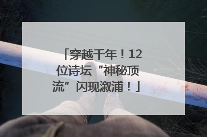 穿越千年！12 位诗坛“神秘顶流”闪现溆浦！