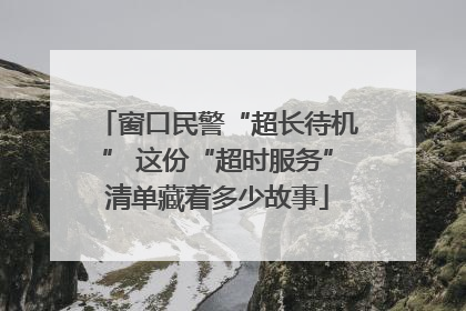 窗口民警“超长待机” 这份“超时服务”清单藏着多少故事