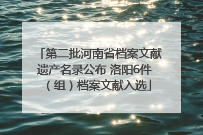 第二批河南省档案文献遗产名录公布 洛阳6件（组）档案文献入选