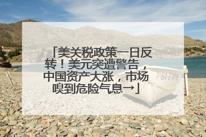 美关税政策一日反转！美元突遭警告，中国资产大涨，市场嗅到危险气息→