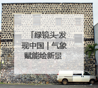 绿镜头·发现中国｜气象赋能绘新景 山水郴州展画卷