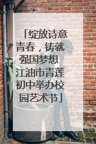绽放诗意青春，铸就强国梦想 江油市青莲初中举办校园艺术节