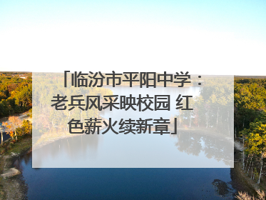 临汾市平阳中学：老兵风采映校园 红色薪火续新章