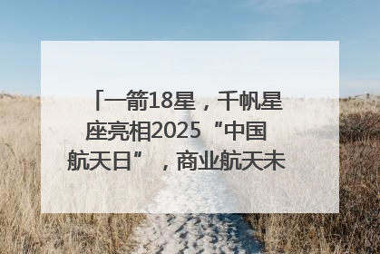 一箭18星，千帆星座亮相2025“中国航天日”，商业航天未来如何改变人类生活？｜海上生明月