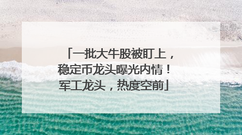 一批大牛股被盯上，稳定币龙头曝光内情！军工龙头，热度空前