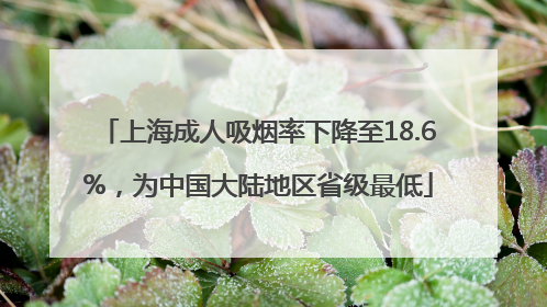 上海成人吸烟率下降至18.6%，为中国大陆地区省级最低