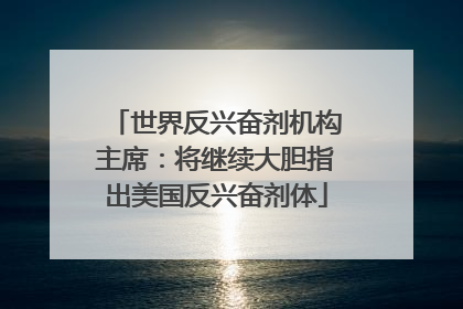 世界反兴奋剂机构主席：将继续大胆指出美国反兴奋剂体