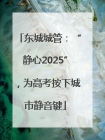 东城城管：“静心2025”，为高考按下城市静音键