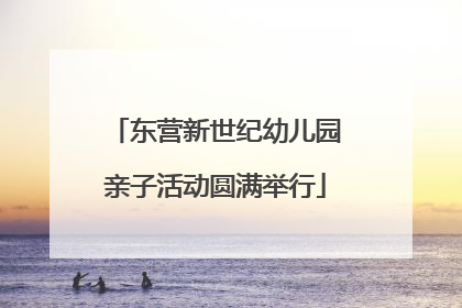 东营新世纪幼儿园亲子活动圆满举行