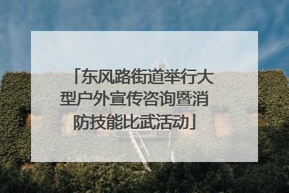 东风路街道举行大型户外宣传咨询暨消防技能比武活动