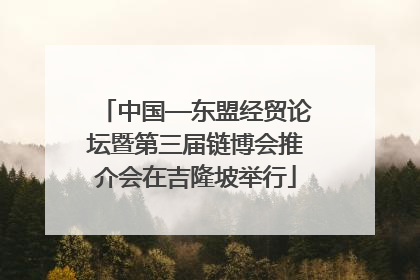 中国—东盟经贸论坛暨第三届链博会推介会在吉隆坡举行