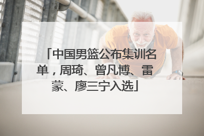 中国男篮公布集训名单，周琦、曾凡博、雷蒙、廖三宁入选