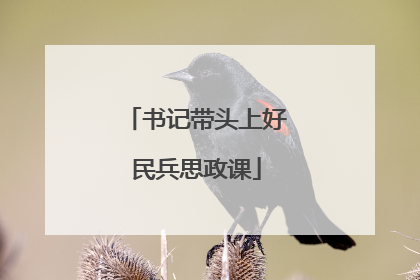 书记带头上好民兵思政课