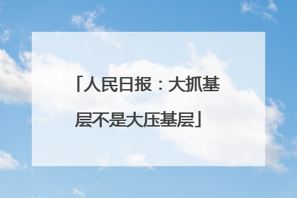 人民日报：大抓基层不是大压基层