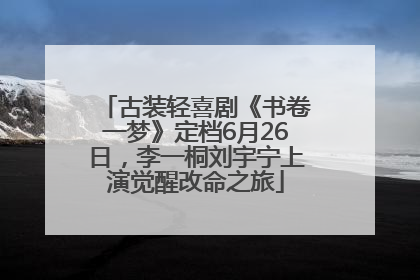 古装轻喜剧《书卷一梦》定档6月26日，李一桐刘宇宁上演觉醒改命之旅