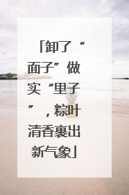 卸了“面子”做实“里子”，粽叶清香裹出新气象