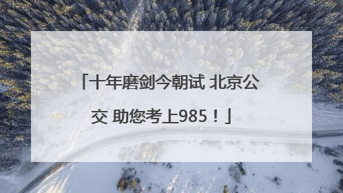 十年磨剑今朝试 北京公交 助您考上985！