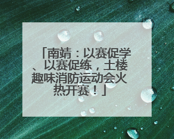 南靖：以赛促学、以赛促练，土楼趣味消防运动会火热开赛！