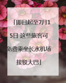 即日起至7月15日 这些旅客可免费乘坐长水机场接驳大巴