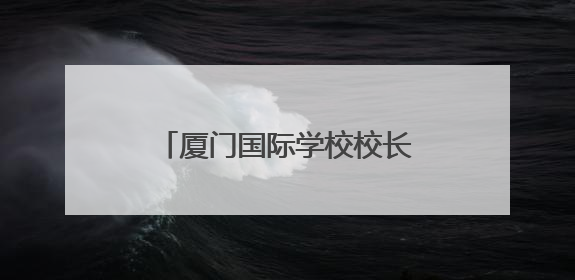 厦门国际学校校长伊娜：来厦门是我做过的最棒的决定