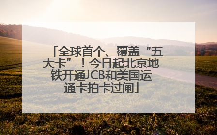 全球首个、覆盖“五大卡”！今日起北京地铁开通JCB和美国运通卡拍卡过闸