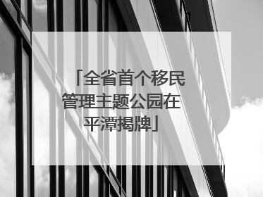 全省首个移民管理主题公园在平潭揭牌